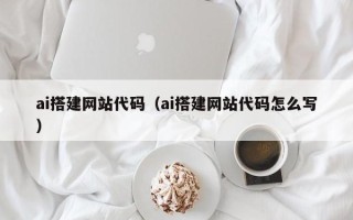 资兴ai搭建网站代码（ai搭建网站代码怎么写）