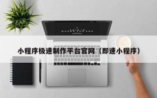 资兴小程序极速制作平台官网（即速小程序）