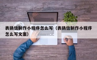资兴表扬信制作小程序怎么写（表扬信制作小程序怎么写文案）