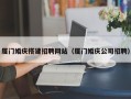 资兴厦门婚庆搭建招聘网站（厦门婚庆公司招聘）