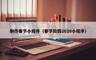 资兴制作春节小程序（春节放假2020小程序）