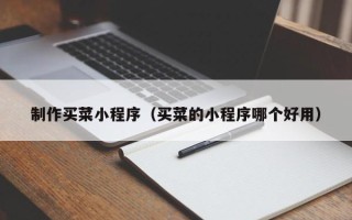 资兴制作买菜小程序（买菜的小程序哪个好用）