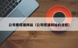 资兴公司要搭建网站（公司搭建网站的流程）
